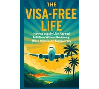 The Visa Free Life: How to Legally Live Abroad Full-Time Without Residency, Work Permits, or Bureaucracy