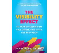 The Visibility Effect: 50 Truths to Accelerate Your Career, Your Voice, and Your Value