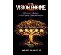 The Vision Engine: A Movement to Engineer a Life of Purpose, Passion, and Authority