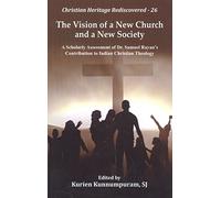 The Vision of a New Church and a New Society : A Scholarly Assessment of Dr. Samuel Rayan's Contribution to Indian Christian Theology
