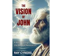 The Vision of John: A Walk Through the Book of Revelation