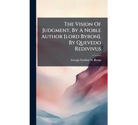 The Vision Of Judgment, By A Noble Author [lord Byron]. By Quevedo Redivivus