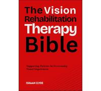 The Vision Rehabilitation Therapy Bible: Supporting Patients In Overcoming Visual Impairment