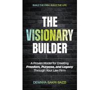 The Visionary Builder: A Proven Model for Creating Freedom, Purpose, and Legacy Through Your Law Firm