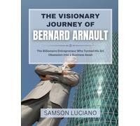 THE VISIONARY JOURNEY OF BERNARD ARNAULT: The Billionaire Entrepreneur Who Turned His Art Obsession Into a Business Asset: 13