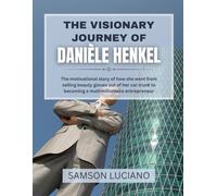 THE VISIONARY JOURNEY OF DANIÈLE HENKEL: The motivational story of how she went from selling beauty gloves out of her car trunk to becoming a multimillionaire entrepreneur: 10