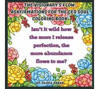 The Visionary’s Flow: Askfirmations for the CEO Soul Coloring Book: Relaxing Floral Borders with Askfirmations to Manifest Your Dreams