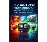 The Visual GoPro Handbook: A Picture-First Guide Showing Exactly How to Set Up and Use Your GoPro (Visual GoPro Playbook Series - Visual + Doing BOOK 1)