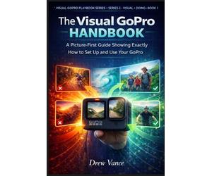 The Visual GoPro Handbook: A Picture-First Guide Showing Exactly How to Set Up and Use Your GoPro (Visual GoPro Playbook Series - Visual + Doing BOOK 1)