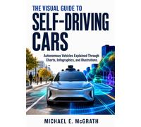 The Visual Guide to Self-Driving Cars: Autonomous Vehicles Explained Through Charts, Infographics, and Illustrations