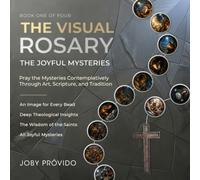 THE VISUAL ROSARY - JOYFUL MYSTERIES: Pray the Mysteries Contemplatively through Art, Scripture, and Tradition