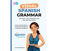 The Visual Spanish Grammar Book: Master Spanish Grammar for Beginners to Advanced | Learn Spanish with Easy Explanations, Colourful Graphics, and Friendly Guidance (Spanish Reference Book)