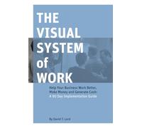 The Visual System of Work: Help Your Business Work Better, Make Money and Generate Cash: A 90 Day Implementation Guide