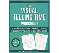 The Visual Telling Time Workbook: A Pictorial Guide to Analog Clocks, Elapsed Time, and Daily Schedules - A Visual Approach to Mastering Time for Grades 3-6