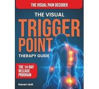 The Visual Trigger Point Therapy Guide: Discover How to Identify Pain at Its Source, Release Deep Muscle Tension, and Achieve Lasting Relief Using Simple & Visual Self-Treatment Techniques