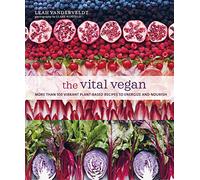 The Vital Vegan: More Than 100 Vibrant Plant-based Recipes to Energize and Nourish