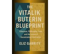 THE VITALIK BUTERIN BLUEPRINT: Ethereum, Philosophy, Code, and the Future of Decentralized Civilization