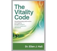 THE VITALITY CODE: Decoding Energy, Performance, and Longevity Through Smarter Food and Supplement Decisions