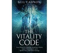 The Vitality Code: Four Pillars To Reverse-Engineer Illness, Heal Inflammation, and Ignite Your Life Force Energy