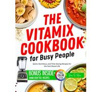 The Vitamix Cookbook for Busy People: Quick, Nutritious, and Time-Saving Recipes for the Fast-Paced Life