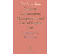 The Vivarium: Guide to Construction, Management, and Care of Reptile Pets