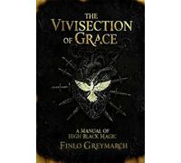 The Vivisection of Grace: A Manual of High Black Magic