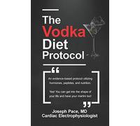 The Vodka Diet Protocol: An evidence-based protocol utilizing hormones, peptides and nutrition.