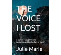 THE VOICE I LOST: A Journey Through Trauma, Awakening, and Coming Back to Myself