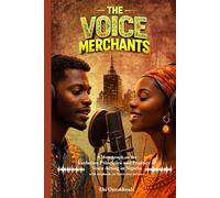 THE VOICE MERCHANTS: A monograph on the Evolution, Principles and Practice of Voice Acting in Nigeria, with emphasis on Voice-over artistry