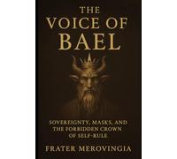 The Voice of Bael: Sovereignty, Masks, and the Forbidden Crown of Self-Rule