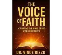 The Voice of Faith: Activating the Word of God with Your Mouth