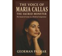The Voice of Maria Callas: The Sacred Monster: The Sound of Genius in a World of Compromise