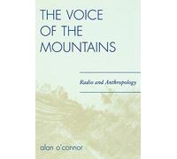 [(The Voice of the Mountains: Radio and Anthropology)] [Author: Alan O'Connor] published on (August, 2006)