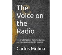 The Voice on the Radio: Conversations about stoicism, courage, and making decisions under pressure