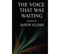 The Voice That Was Waiting: Songs by Jason Elijah