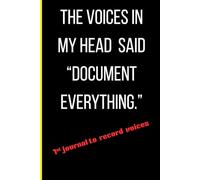 The Voices in my head Said “Document Everything. 1st journal to record voices , a journal for family and friend who are having too many voices in their heads