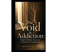 The Void in Addiction: From Cellular Survival to Spiritual Awakening