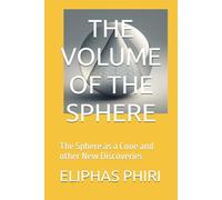 THE VOLUME OF THE SPHERE: The Sphere as a Cone and other New Discoveries