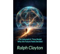 The Volumetric Time Model: Why the Future Feels Decided: The VTM Book 1
