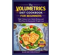 The Volumetrics Diet Cookbook for Beginners: High-Volume, Low-Calorie Recipes and Meal Plans for Sustainable Weight Loss