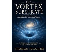 THE VORTEX SUBSTRATE: Matter, Space, and Gravity as Stable Motion in an Expanding Aether