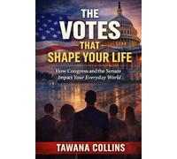 The Votes That Shape Your Life: How Congress and the Senate Impact Your Everyday World