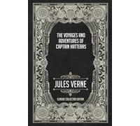 The Voyages and Adventures of Captain Hatteras - Classic Collector Edition (Annotated)