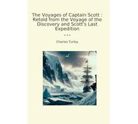 The Voyages of Captain Scott : Retold from the Voyage of the Discovery and Scott's Last Expedition
