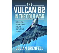 The Vulcan B2 in the Cold War: Could the V-force Have Helped Defeat the Soviets?