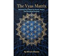 The Vyas Matrix: Rewiring Your Brain for Power, Peace, and Ancestral Purpose