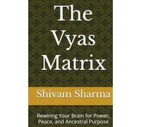 The Vyas Matrix: Rewiring Your Brain for Power, Peace, and Ancestral Purpose