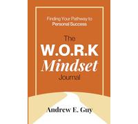 The W.O.R.K. Mindset Journal: Finding Your Pathway to Personal Success
