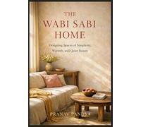 THE WABI SABI HOME Designing Spaces of Simplicity, Warmth, and Quiet Beauty