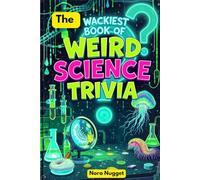 The Wackiest Book of Weird Science Trivia